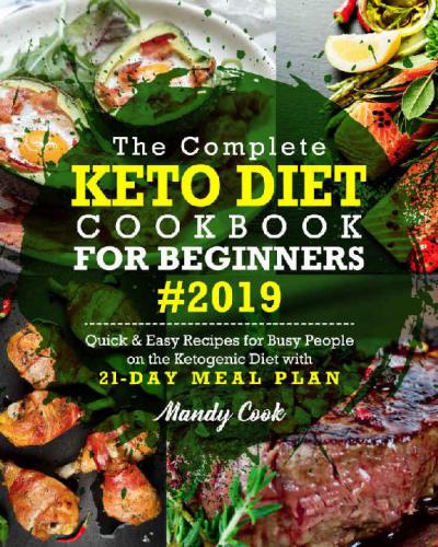 The Complete Keto Diet Cookbook For Beginners 2019 Quick Easy Recipes For Busy People On The Ketogenic Diet With 21 Day Meal Plan epub